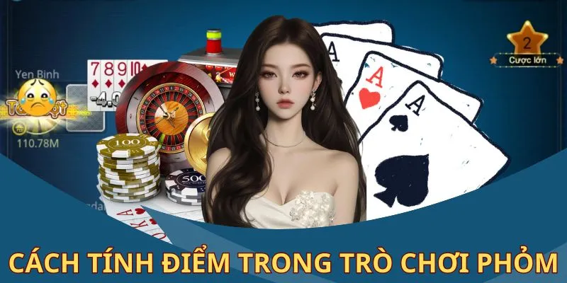 Cách chơi Phỏm và hướng dẫn tính điểm cực chuẩn
